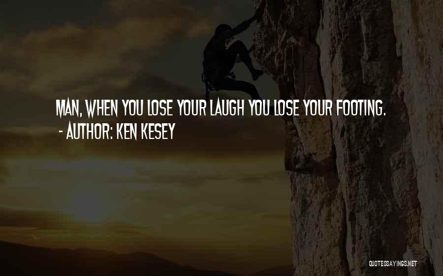 Ken Kesey Quotes: Man, When You Lose Your Laugh You Lose Your Footing.