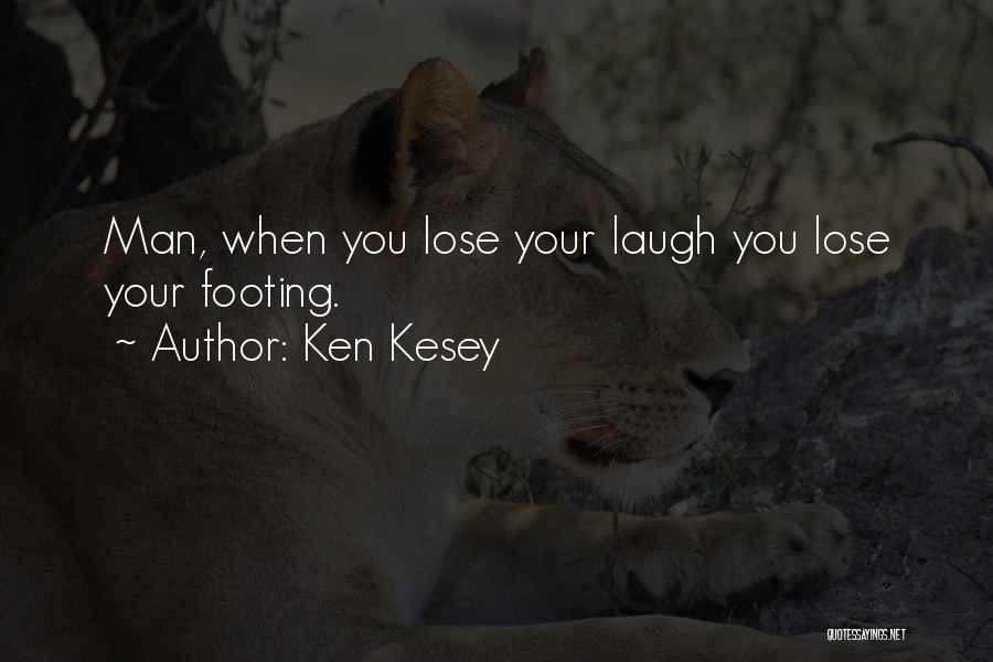 Ken Kesey Quotes: Man, When You Lose Your Laugh You Lose Your Footing.