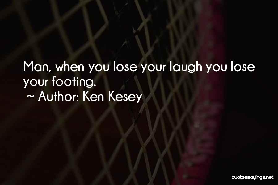 Ken Kesey Quotes: Man, When You Lose Your Laugh You Lose Your Footing.