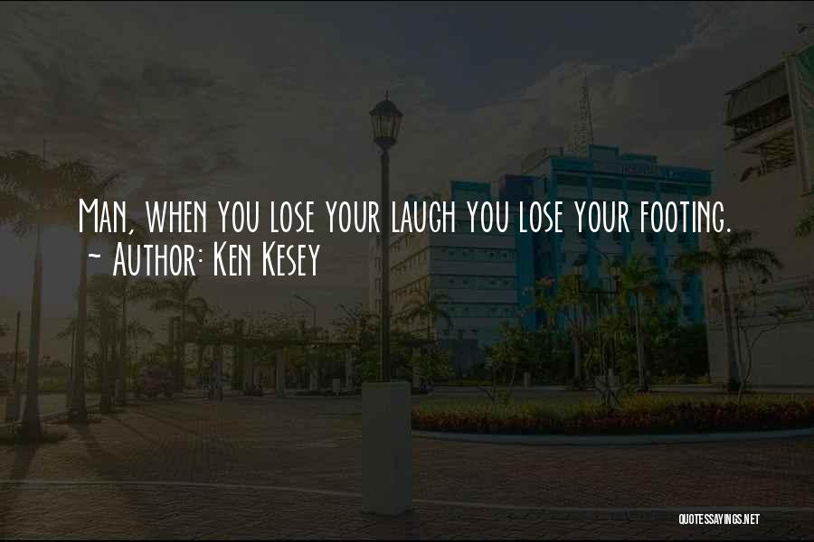 Ken Kesey Quotes: Man, When You Lose Your Laugh You Lose Your Footing.
