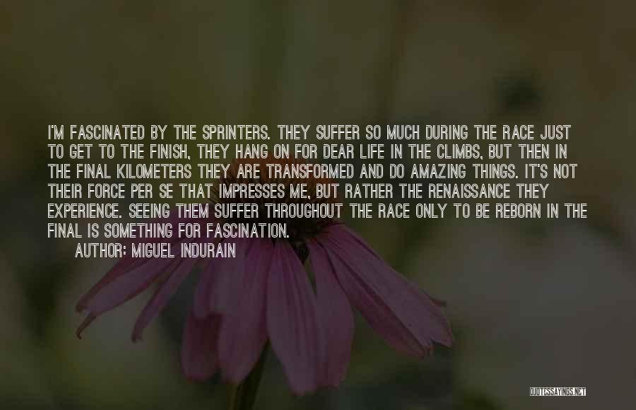 Miguel Indurain Quotes: I'm Fascinated By The Sprinters. They Suffer So Much During The Race Just To Get To The Finish, They Hang