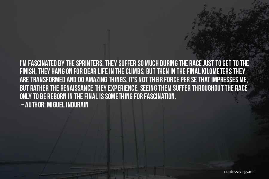 Miguel Indurain Quotes: I'm Fascinated By The Sprinters. They Suffer So Much During The Race Just To Get To The Finish, They Hang