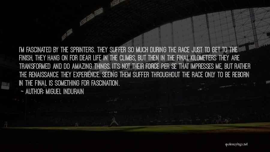 Miguel Indurain Quotes: I'm Fascinated By The Sprinters. They Suffer So Much During The Race Just To Get To The Finish, They Hang