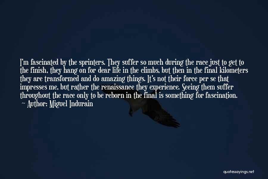 Miguel Indurain Quotes: I'm Fascinated By The Sprinters. They Suffer So Much During The Race Just To Get To The Finish, They Hang