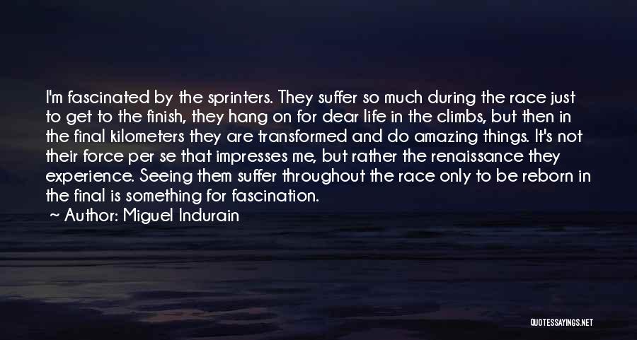 Miguel Indurain Quotes: I'm Fascinated By The Sprinters. They Suffer So Much During The Race Just To Get To The Finish, They Hang