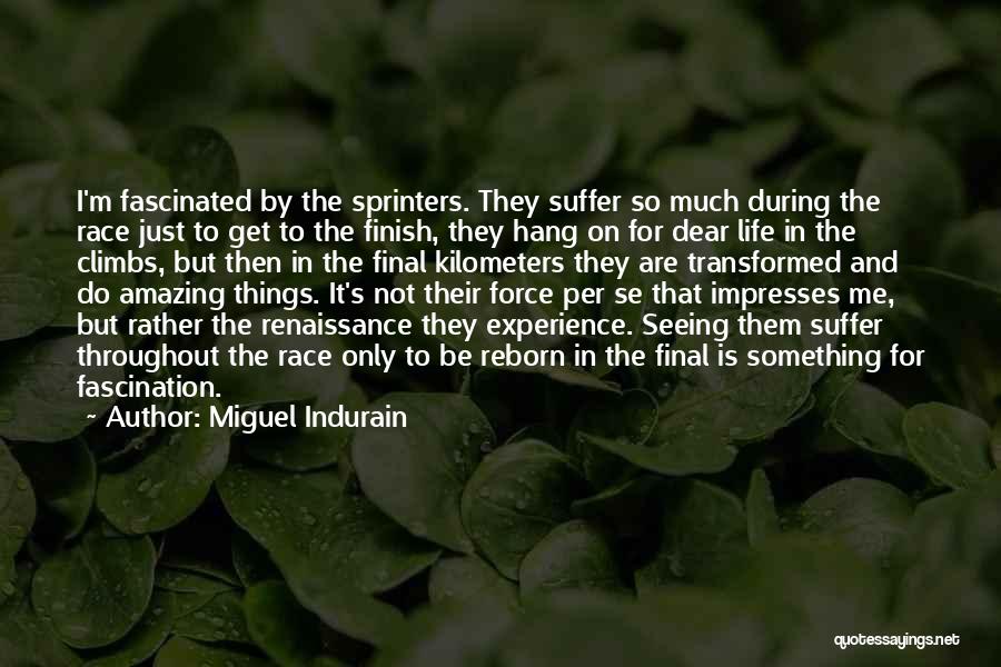 Miguel Indurain Quotes: I'm Fascinated By The Sprinters. They Suffer So Much During The Race Just To Get To The Finish, They Hang