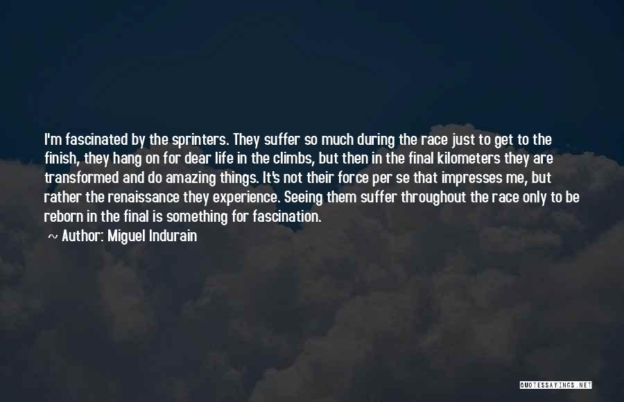 Miguel Indurain Quotes: I'm Fascinated By The Sprinters. They Suffer So Much During The Race Just To Get To The Finish, They Hang
