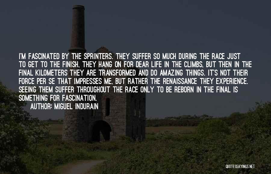 Miguel Indurain Quotes: I'm Fascinated By The Sprinters. They Suffer So Much During The Race Just To Get To The Finish, They Hang