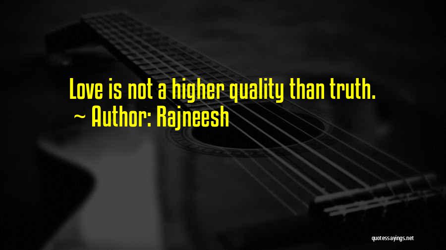 Rajneesh Quotes: Love Is Not A Higher Quality Than Truth.