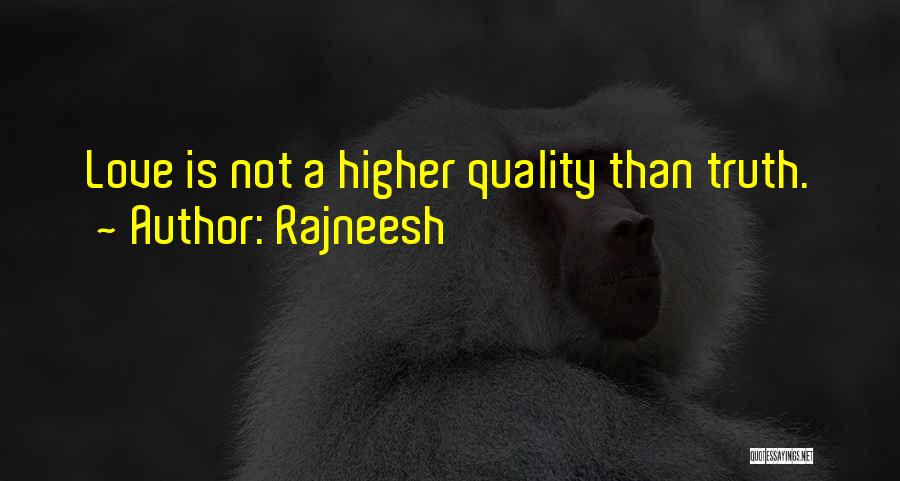 Rajneesh Quotes: Love Is Not A Higher Quality Than Truth.