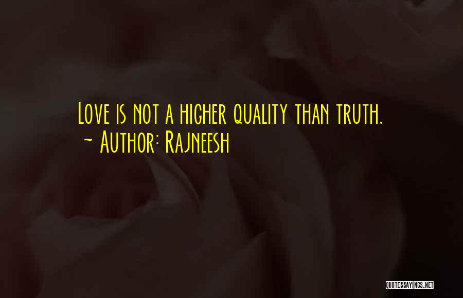 Rajneesh Quotes: Love Is Not A Higher Quality Than Truth.