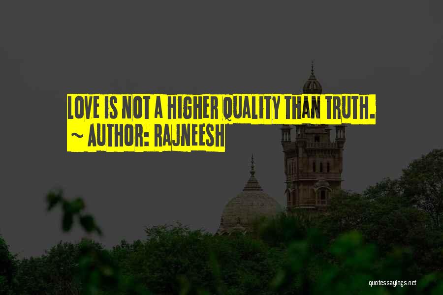 Rajneesh Quotes: Love Is Not A Higher Quality Than Truth.