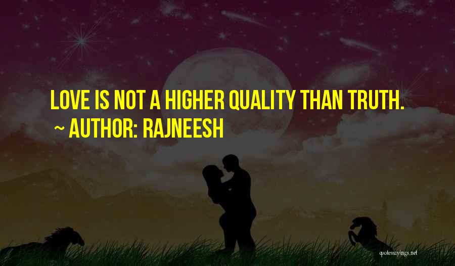 Rajneesh Quotes: Love Is Not A Higher Quality Than Truth.