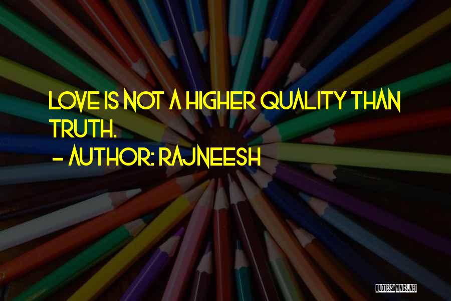Rajneesh Quotes: Love Is Not A Higher Quality Than Truth.