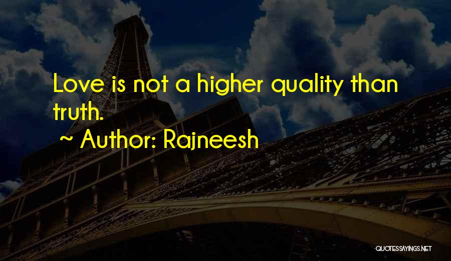 Rajneesh Quotes: Love Is Not A Higher Quality Than Truth.