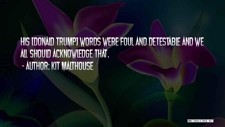 Kit Malthouse Quotes: His [donald Trump] Words Were Foul And Detestable And We All Should Acknowledge That.