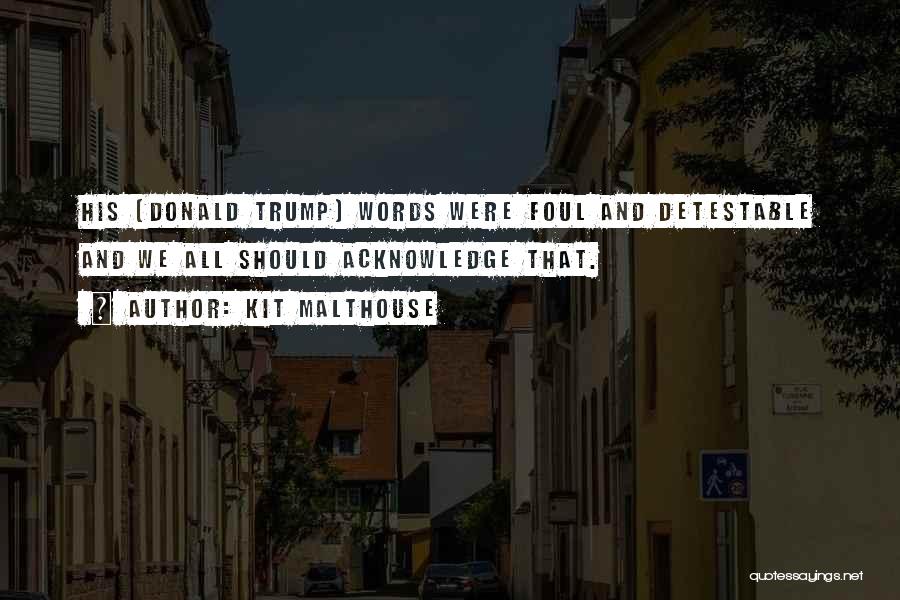 Kit Malthouse Quotes: His [donald Trump] Words Were Foul And Detestable And We All Should Acknowledge That.