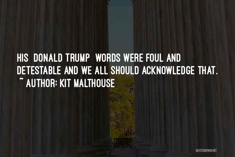 Kit Malthouse Quotes: His [donald Trump] Words Were Foul And Detestable And We All Should Acknowledge That.