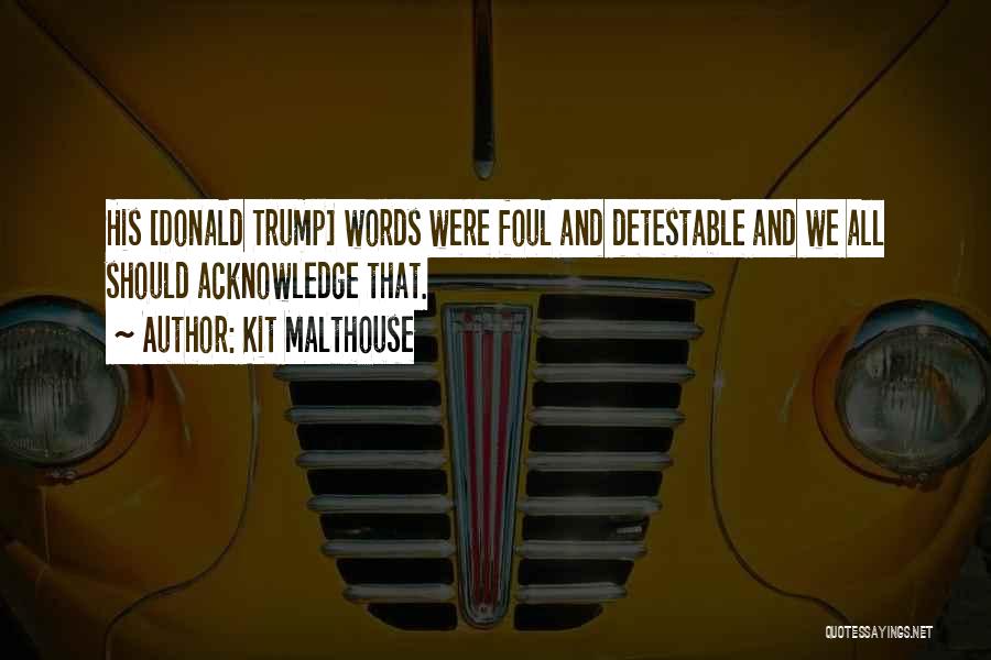 Kit Malthouse Quotes: His [donald Trump] Words Were Foul And Detestable And We All Should Acknowledge That.