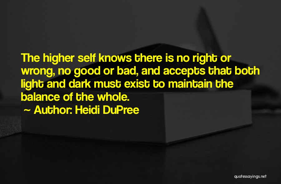 Heidi DuPree Quotes: The Higher Self Knows There Is No Right Or Wrong, No Good Or Bad, And Accepts That Both Light And