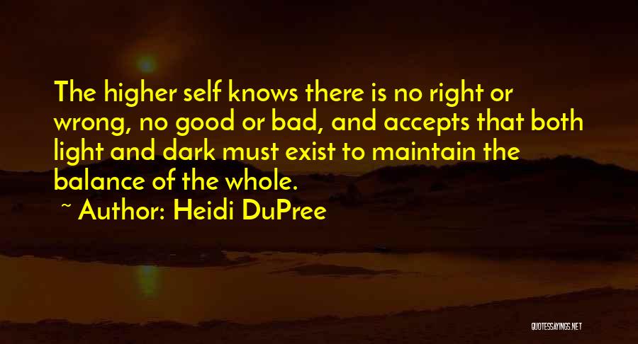Heidi DuPree Quotes: The Higher Self Knows There Is No Right Or Wrong, No Good Or Bad, And Accepts That Both Light And