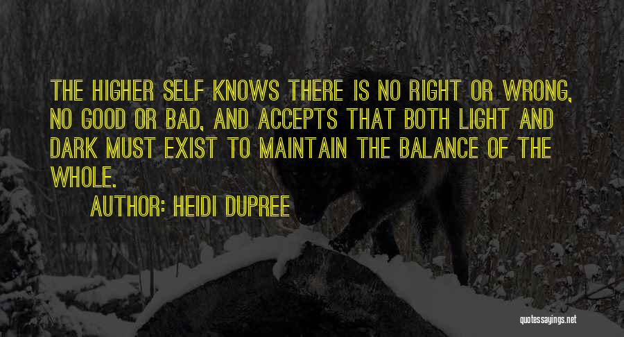 Heidi DuPree Quotes: The Higher Self Knows There Is No Right Or Wrong, No Good Or Bad, And Accepts That Both Light And