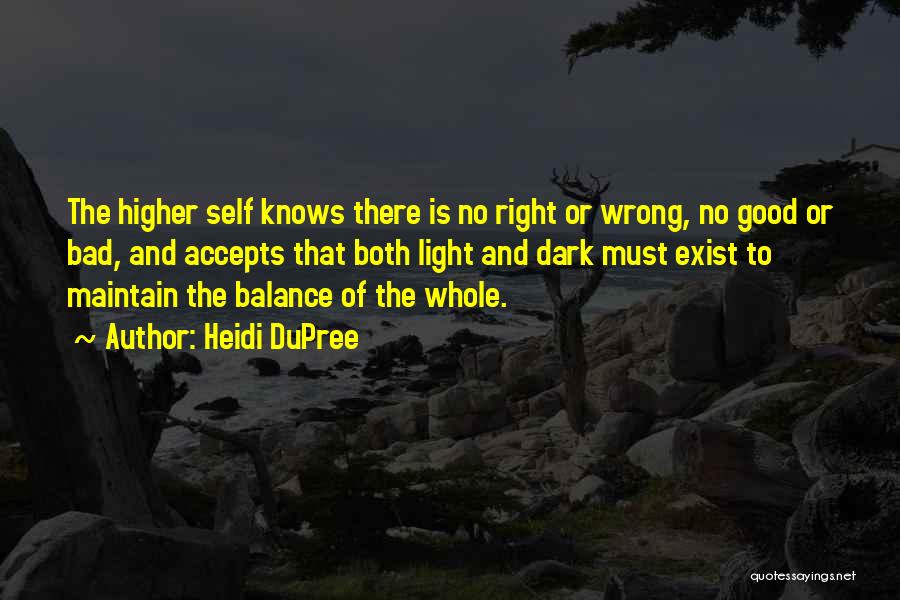 Heidi DuPree Quotes: The Higher Self Knows There Is No Right Or Wrong, No Good Or Bad, And Accepts That Both Light And