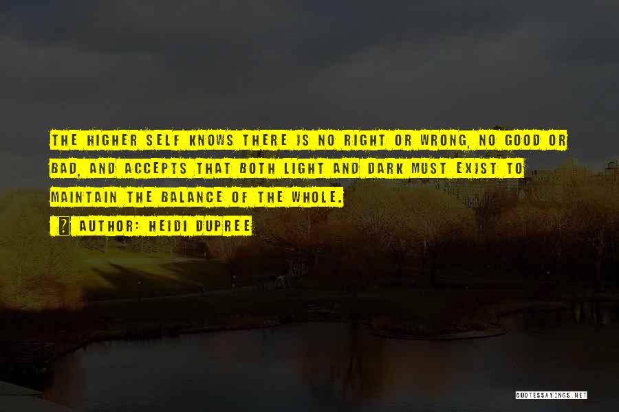 Heidi DuPree Quotes: The Higher Self Knows There Is No Right Or Wrong, No Good Or Bad, And Accepts That Both Light And