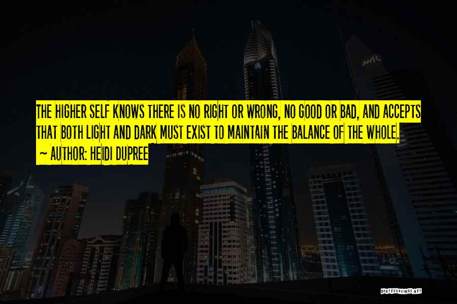 Heidi DuPree Quotes: The Higher Self Knows There Is No Right Or Wrong, No Good Or Bad, And Accepts That Both Light And