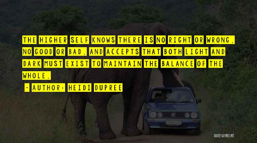 Heidi DuPree Quotes: The Higher Self Knows There Is No Right Or Wrong, No Good Or Bad, And Accepts That Both Light And
