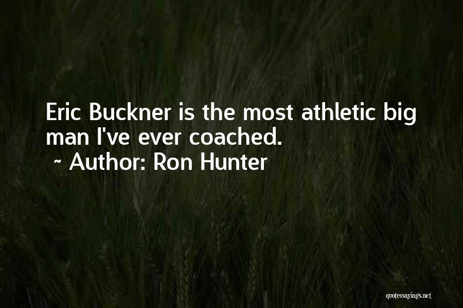 Ron Hunter Quotes: Eric Buckner Is The Most Athletic Big Man I've Ever Coached.
