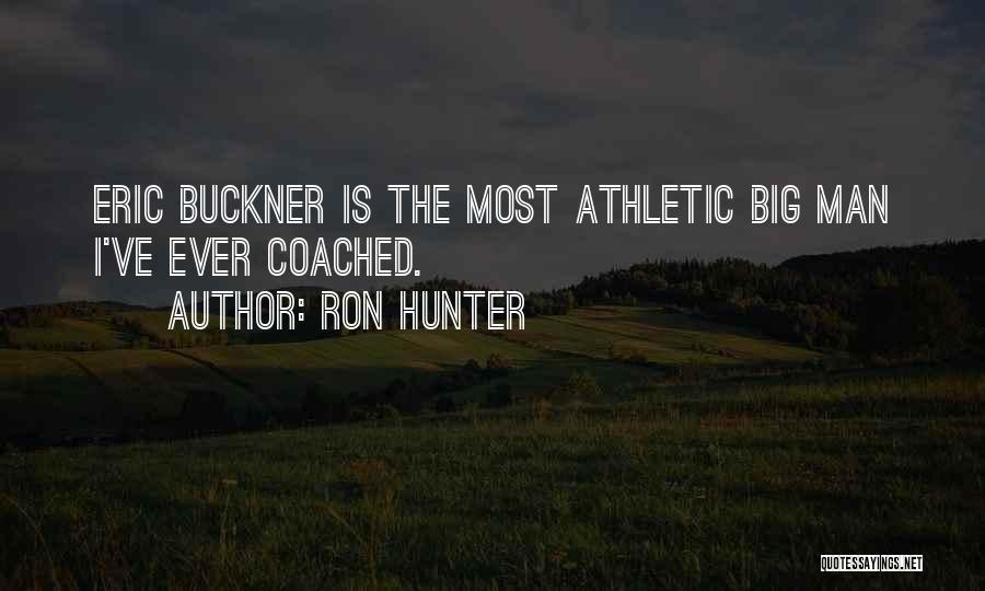 Ron Hunter Quotes: Eric Buckner Is The Most Athletic Big Man I've Ever Coached.