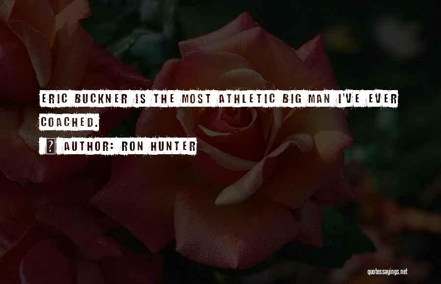 Ron Hunter Quotes: Eric Buckner Is The Most Athletic Big Man I've Ever Coached.