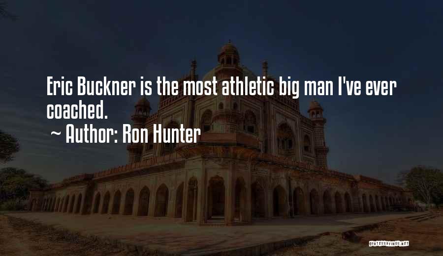 Ron Hunter Quotes: Eric Buckner Is The Most Athletic Big Man I've Ever Coached.
