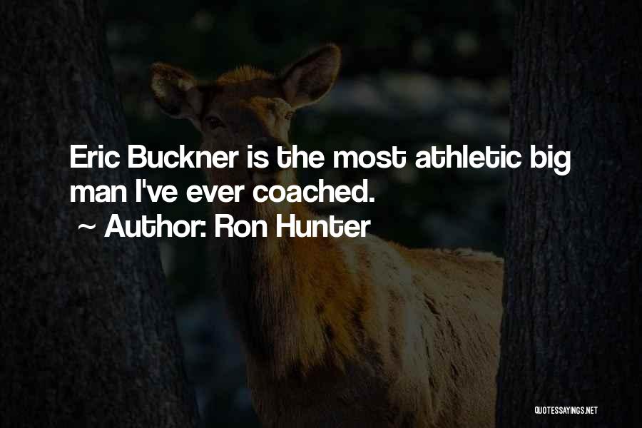 Ron Hunter Quotes: Eric Buckner Is The Most Athletic Big Man I've Ever Coached.