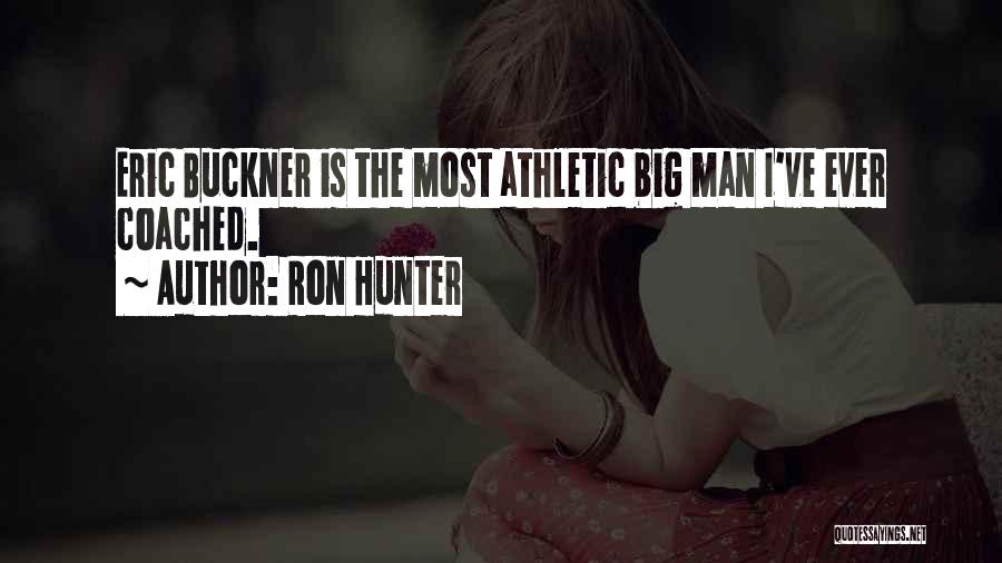 Ron Hunter Quotes: Eric Buckner Is The Most Athletic Big Man I've Ever Coached.