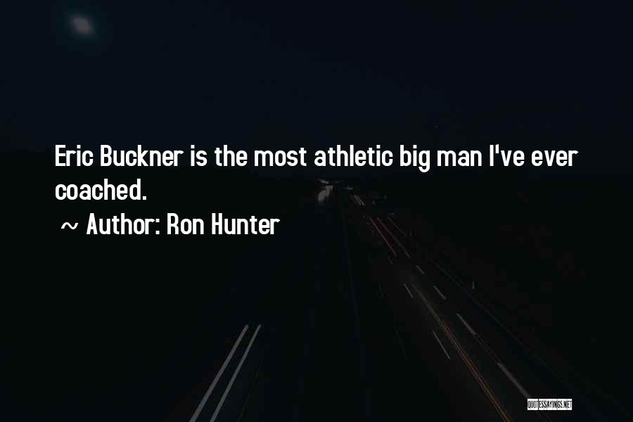 Ron Hunter Quotes: Eric Buckner Is The Most Athletic Big Man I've Ever Coached.