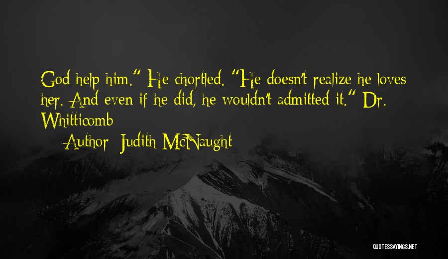 Judith McNaught Quotes: God Help Him. He Chortled. He Doesn't Realize He Loves Her. And Even If He Did, He Wouldn't Admitted It.-dr.