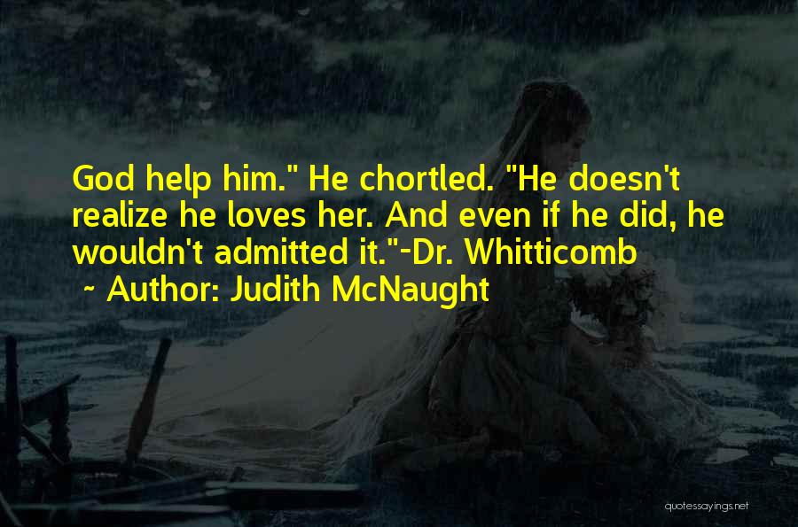 Judith McNaught Quotes: God Help Him. He Chortled. He Doesn't Realize He Loves Her. And Even If He Did, He Wouldn't Admitted It.-dr.