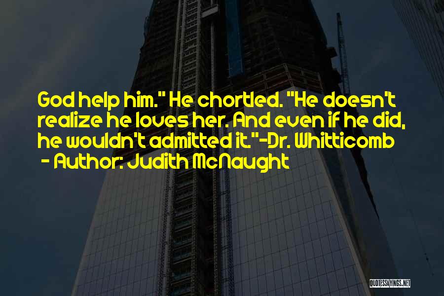 Judith McNaught Quotes: God Help Him. He Chortled. He Doesn't Realize He Loves Her. And Even If He Did, He Wouldn't Admitted It.-dr.