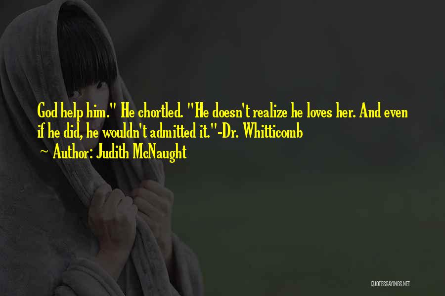 Judith McNaught Quotes: God Help Him. He Chortled. He Doesn't Realize He Loves Her. And Even If He Did, He Wouldn't Admitted It.-dr.