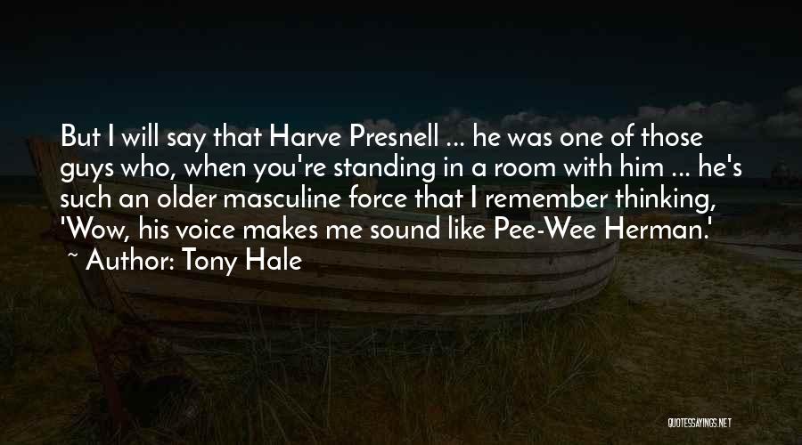 Tony Hale Quotes: But I Will Say That Harve Presnell ... He Was One Of Those Guys Who, When You're Standing In A