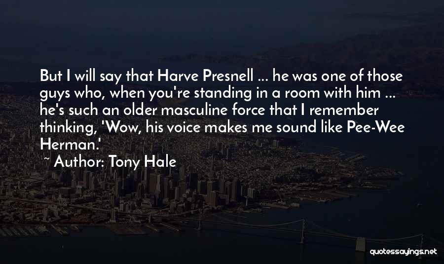 Tony Hale Quotes: But I Will Say That Harve Presnell ... He Was One Of Those Guys Who, When You're Standing In A