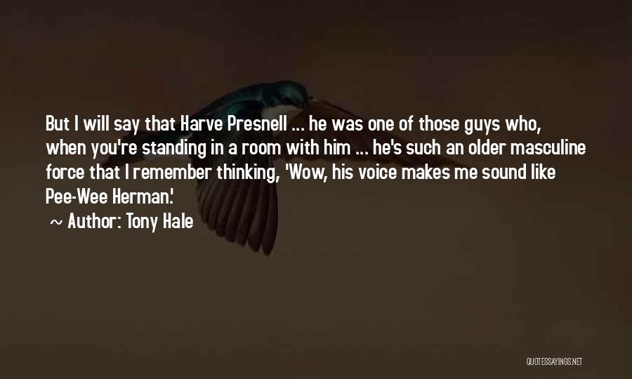 Tony Hale Quotes: But I Will Say That Harve Presnell ... He Was One Of Those Guys Who, When You're Standing In A