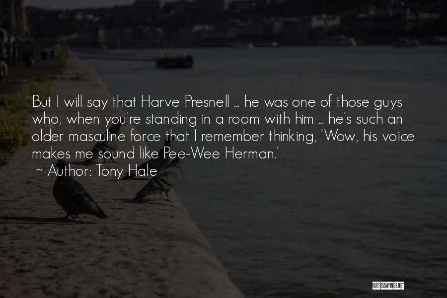 Tony Hale Quotes: But I Will Say That Harve Presnell ... He Was One Of Those Guys Who, When You're Standing In A