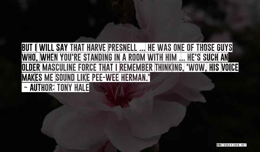 Tony Hale Quotes: But I Will Say That Harve Presnell ... He Was One Of Those Guys Who, When You're Standing In A