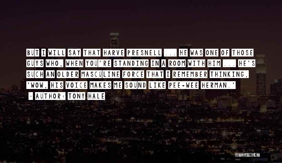 Tony Hale Quotes: But I Will Say That Harve Presnell ... He Was One Of Those Guys Who, When You're Standing In A