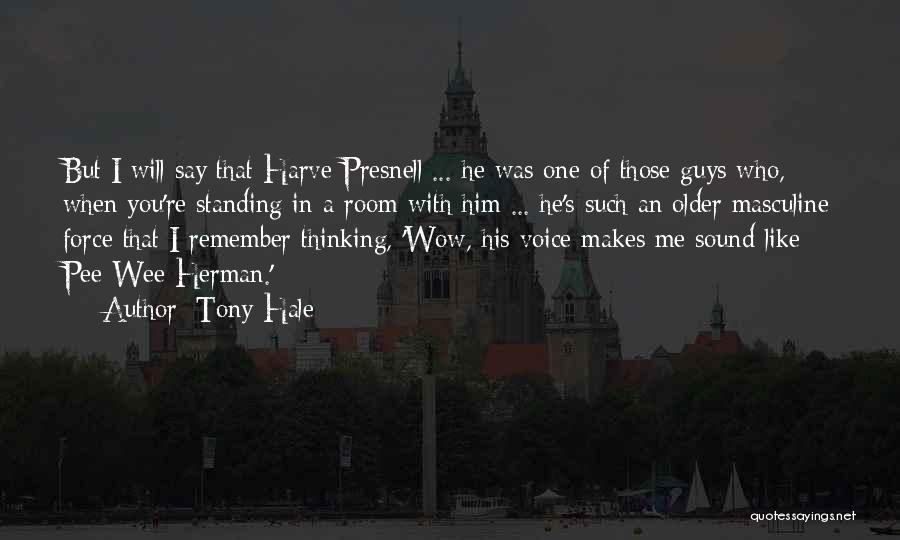 Tony Hale Quotes: But I Will Say That Harve Presnell ... He Was One Of Those Guys Who, When You're Standing In A