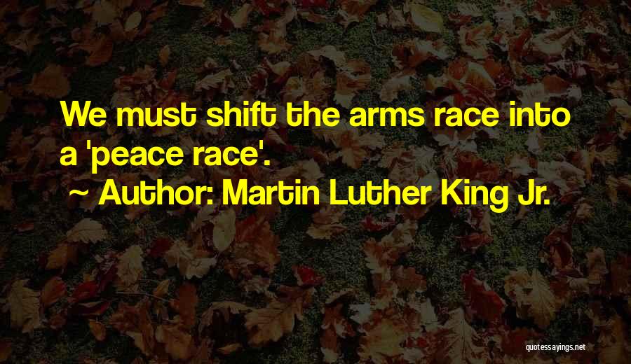 Martin Luther King Jr. Quotes: We Must Shift The Arms Race Into A 'peace Race'.