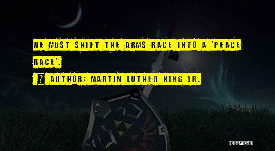 Martin Luther King Jr. Quotes: We Must Shift The Arms Race Into A 'peace Race'.